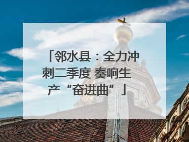 邻水县：全力冲刺二季度 奏响生产“奋进曲”