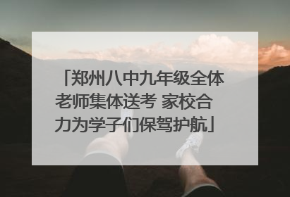 郑州八中九年级全体老师集体送考 家校合力为学子们保驾护航