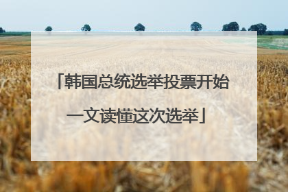 韩国总统选举投票开始 一文读懂这次选举