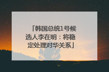 韩国总统1号候选人李在明：将稳定处理对华关系