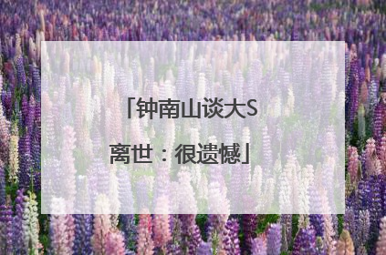钟南山谈大S离世：很遗憾