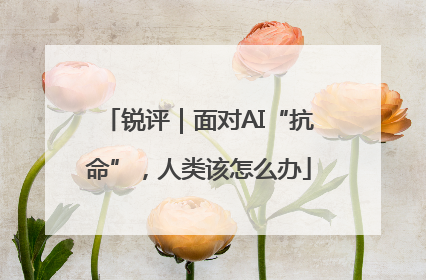 锐评｜面对AI“抗命”，人类该怎么办