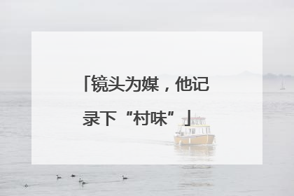 镜头为媒，他记录下“村味”