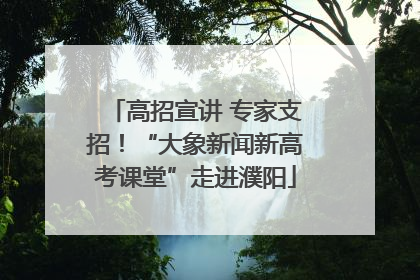 高招宣讲 专家支招！“大象新闻新高考课堂”走进濮阳