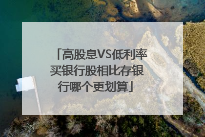 高股息VS低利率 买银行股相比存银行哪个更划算