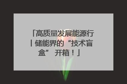 高质量发展能源行丨储能界的“技术盲盒” 开箱！