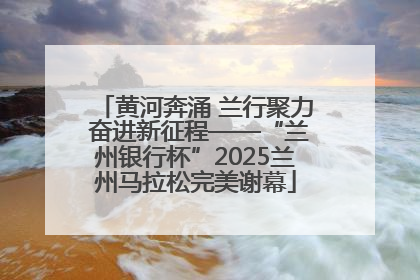 黄河奔涌 兰行聚力 奋进新征程——“兰州银行杯”2025兰州马拉松完美谢幕