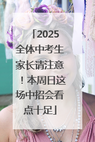 2025全体中考生家长请注意！本周日这场中招会看点十足