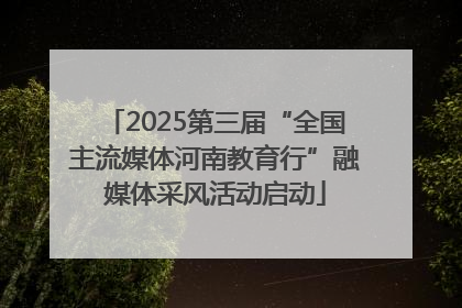 2025第三届“全国主流媒体河南教育行”融媒体采风活动启动