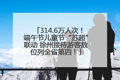 314.6万人次！端午节儿童节“苏超”联动 徐州接待游客数位列全省第四！