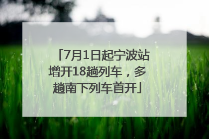 7月1日起宁波站增开18趟列车，多趟南下列车首开