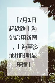 7月1日起铁路上海站启用新图，上海至多地用时明显压缩