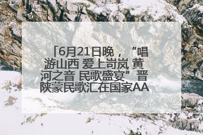 6月21日晚，“唱游山西 爱上岢岚 黄河之音 民歌盛宴”晋陕蒙民歌汇在国家AAA级景区——岢岚宋长城精彩上演
