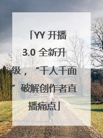 YY 开播 3.0 全新升级，“千人千面”破解创作者直播痛点